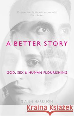 A Better Story: God, Sex And Human Flourishing Harrison, Glynn 9781783594467