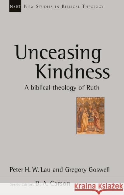 Unceasing Kindness: A Biblical Theology of Ruth Gregory Goswell Peter F. Lau  9781783594481