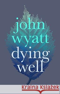 Dying Well: Dying Faithfully John Wyatt   9781783594856