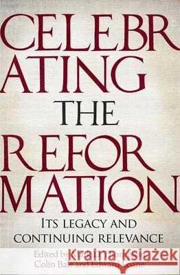 Celebrating the Reformation: Its Legacy and Continuing Relevance Bale 9781783595099