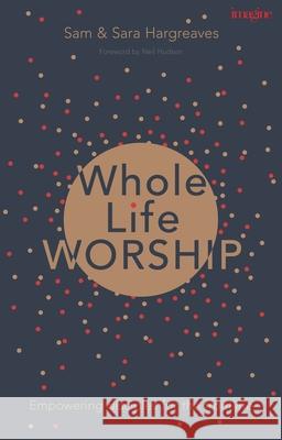 Whole Life Worship: Empowering Disciples For The Frontline Sara (Author) Hargreaves 9781783595112 Inter-Varsity Press