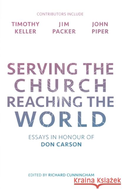 Serving the Church, Reaching the World: Essays in Honour of Don Carson Richard Cunningham   9781783595938