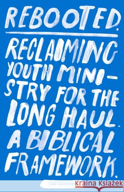 Rebooted: Reclaiming Youth Ministry for the Long Haul - A Biblical Framework Tim Gough 9781783596164 Society for Promoting Christian Knowledge
