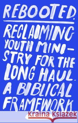 Rebooted: Reclaiming Youth Ministry for the Long Haul - A Biblical Framework Tim Gough 9781783596164 Society for Promoting Christian Knowledge