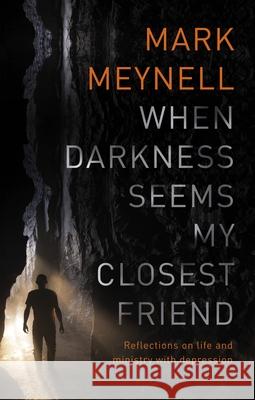 When Darkness Seems My Closest Friend: Reflections On Life And Ministry With Depression Mark (Author) Meynell 9781783596508