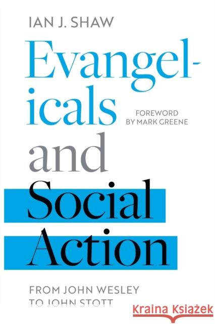 Evangelicals and Social Action: From John Wesley to John Stott Shaw, Ian J. 9781783596584 SPCK