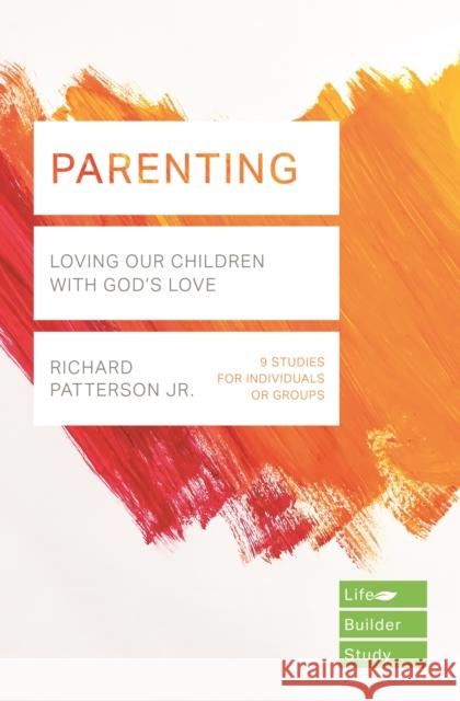 Parenting (Lifebuilder Study Guides): Loving Our Children with God's Love Patterson, Richard 9781783597000 Inter-Varsity Press