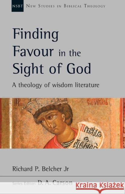 Finding Favour in the Sight of God: A Theology Of Wisdom Literature Richard P. Belcher   9781783597147 Apollos