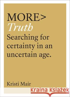 More Truth: Searching for Certainty in an Uncertain World Krisi Mair 9781783597666