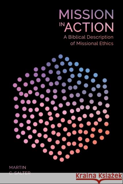 Mission in Action: A Biblical Description Of Missional Ethics Martin Salter   9781783597802