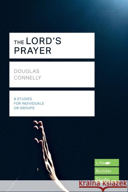 The Lord's Prayer (Lifebuilder Study Guides) Douglas Connelly   9781783598038 Inter-Varsity Press