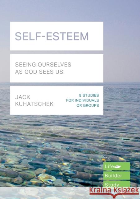 Self-Esteem (Lifebuilder Study Guides): Seeing Ourselves as God Sees Us Jack Kuhatschek   9781783598236 Inter-Varsity Press