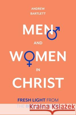 Men and Women in Christ: Fresh Light From The Biblical Texts Andrew, QC Bartlett 9781783599172 Inter-Varsity Press
