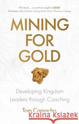 Mining for Gold: Developing Kingdom Leaders through Coaching Tom Camacho 9781783599325