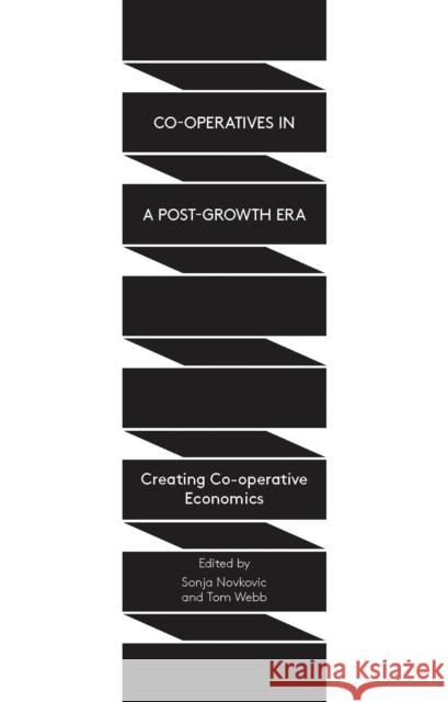 Co-operatives in a Post-Growth Era: Creating Co-operative Economics Tom Webb, Sonja Novkovic 9781783600779