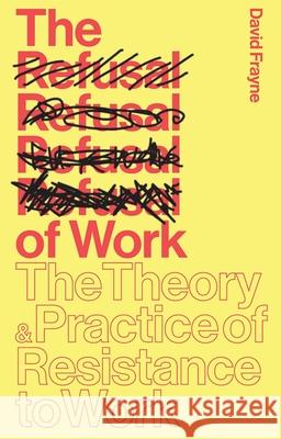 The Refusal of Work: Rethinking Post-Work Theory and Practice David Frayne 9781783601172 Zed Books