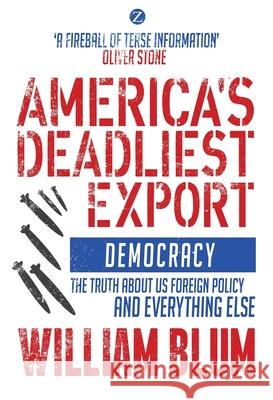 America's Deadliest Export: Democracy – The Truth about US Foreign Policy and Everything Else William Blum 9781783601677
