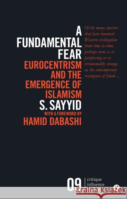 A Fundamental Fear: Eurocentrism and the Emergence of Islamism Sayyid, S. 9781783601912