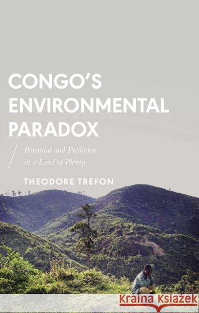 Congo's Environmental Paradox: Potential and Predation in a Land of Plenty Theodore Trefon 9781783602438 Zed Books
