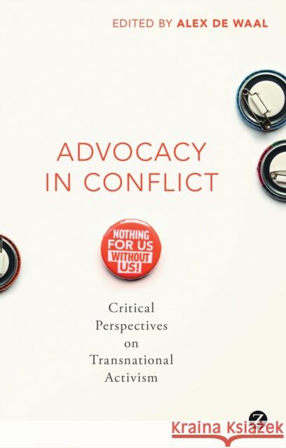 Advocacy in Conflict: Critical Perspectives on Transnational Activism Alex de Waal 9781783602728