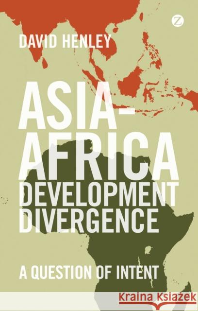 Asia-Africa Development Divergence: A Question of Intent David Henley 9781783602773 ZED BOOKS LTD