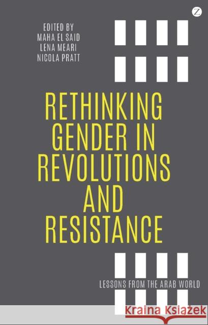 Rethinking Gender in Revolutions and Resistance: Lessons from the Arab World Professor Maha El Said, Lena Meari (Birzeit University, Palestine), Nicola Pratt 9781783602827