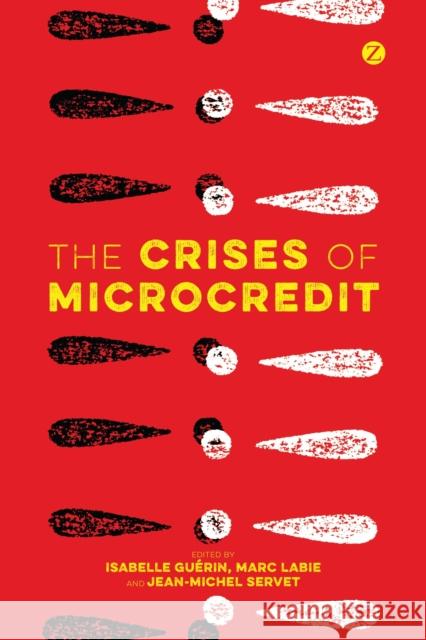 The Crises of Microcredit Isabelle Guerin Marc Labie Jean-Michel Servet 9781783603749 Zed Books