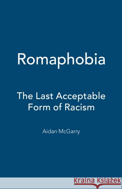 Romaphobia: The Last Acceptable Form of Racism McGarry, Aidan 9781783604005