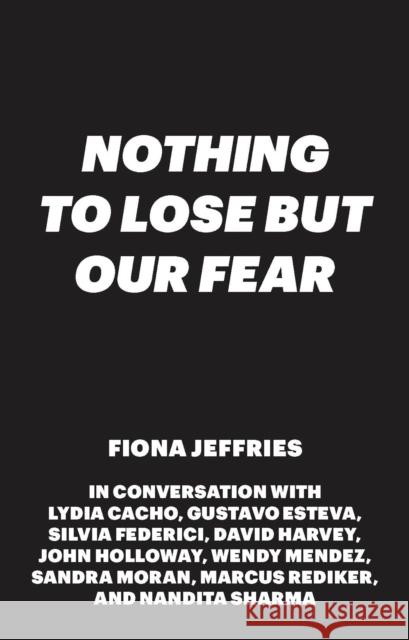 Nothing to Lose But Our Fear Fiona Jeffries 9781783604159