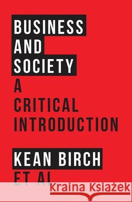Business and Society: A Critical Introduction Birch, Kean 9781783604487 Bloomsbury Publishing PLC