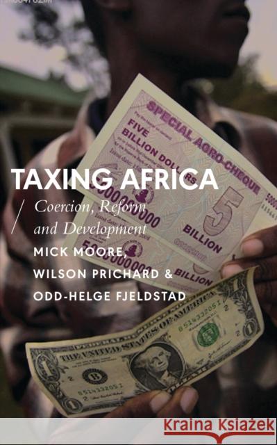 Taxing Africa: Coercion, Reform and Development Mick Moore Wilson Prichard Odd-Helge Fjelstad 9781783604548 Zed Books