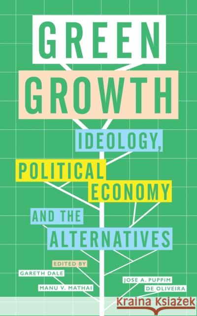 Green Growth: Ideology, Political Economy and the Alternatives Gareth Dale Manu V. Mathai Jose Puppim D 9781783604876 Zed Books