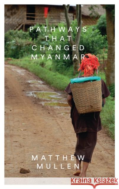 Pathways That Changed Myanmar Matthew Mullen 9781783605088 Zed Books