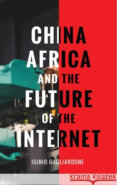 China, Africa, and the Future of the Internet Gagliardone, Iginio 9781783605224