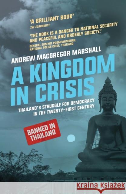 A Kingdom in Crisis: Thailand's Struggle for Democracy in the Twenty-First Century Marshall, Andrew MacGregor 9781783606023 Zed Books