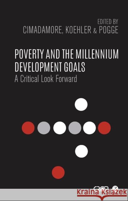 Poverty and the Millennium Development Goals: A Critical Look Forward Alberto D. Cimadamore Gabriele Koehler Thomas Pogge 9781783606184 Zed Books