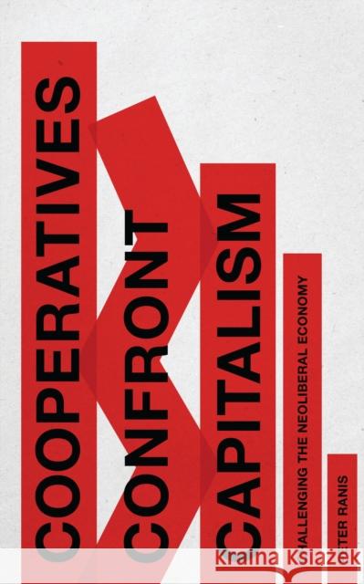 Cooperatives Confront Capitalism: Challenging the Neoliberal Economy Ranis, Peter 9781783606498 Zed Books