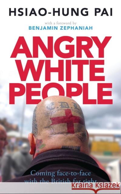 Angry White People: Coming Face-To-Face with the British Far Right Hsiao-Hung Pai Benjamin Zephaniah 9781783606924 Zed Books