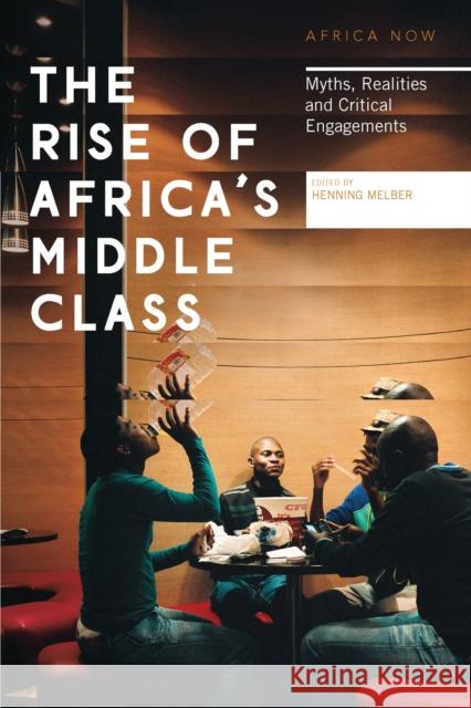 The Rise of Africa's Middle Class: Myths, Realities and Critical Engagements Henning Melber 9781783607143 Bloomsbury Publishing PLC