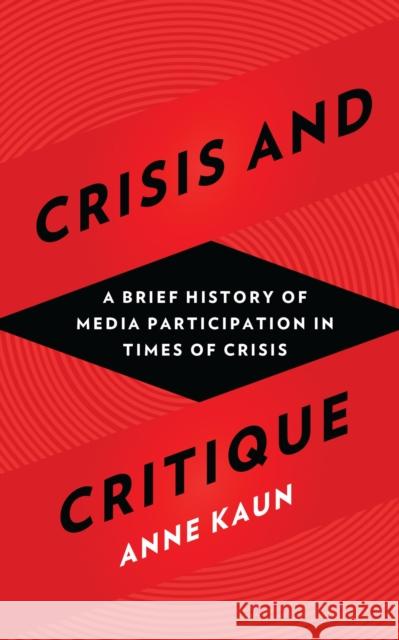 Crisis and Critique: A Brief History of Media Participation in Times of Crisis Kaun, Anne 9781783607372 Zed Books