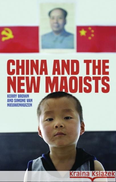 China and the New Maoists Professor Kerry Brown (Lau China Institute, King's College London, UK), Simone van Nieuwenhuizen 9781783607594