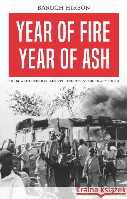 Year of Fire, Year of Ash: The Soweto Schoolchildren's Revolt That Shook Apartheid Hirson, Baruch 9781783608966