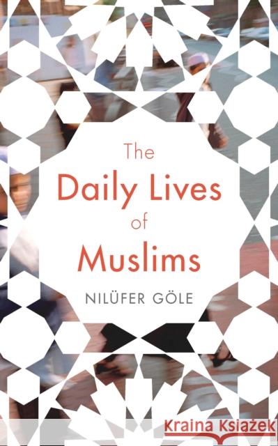 The Daily Lives of Muslims: Islam and Public Confrontation in Contemporary Europe Nilüfer Göle, Jacqueline Lerescu 9781783609536