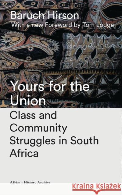 Yours for the Union: Class and Community Struggles in South Africa Baruch Hirson, Tom Lodge 9781783609840 Bloomsbury Publishing PLC