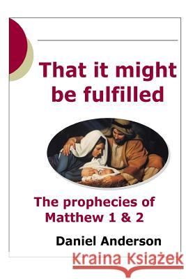 That It Might Be Fulfilled: The Prophecy of Matthew 1 & 2 Daniel Andersen 9781783642618 Not Avail