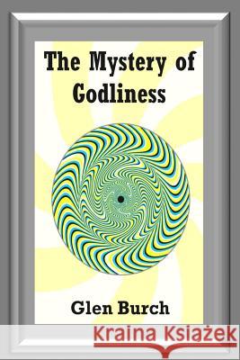 The Mystery of Godliness Glen Burch 9781783644889