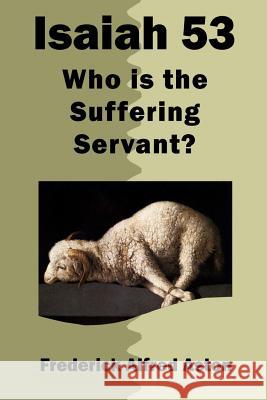 Isaiah 53: Who Is the Suffering Servant? Frederick Alfred Aston 9781783644896 Open Bible Trust