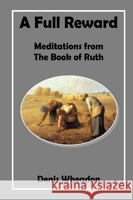 A Full Reward: Meditations from the Book of Ruth Denis Wheadon 9781783645251