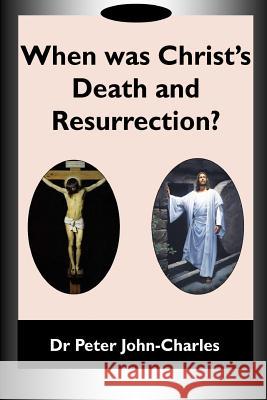 When Was Christ's Death and Resurrection? John-Charles, Dr Peter 9781783645268