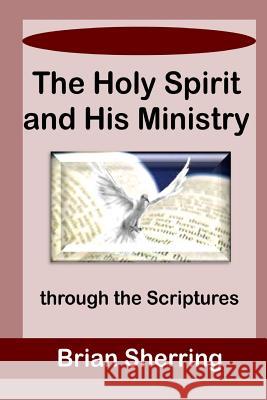 The Holy Spirit and His Ministry Through the Scriptures Brian Sherring 9781783645510 Open Bible Trust